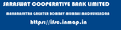 SARASWAT COOPERATIVE BANK LIMITED  MAHARASHTRA GREATER BOMBAY MUMBAI MADHUKENDRA  ifsc code